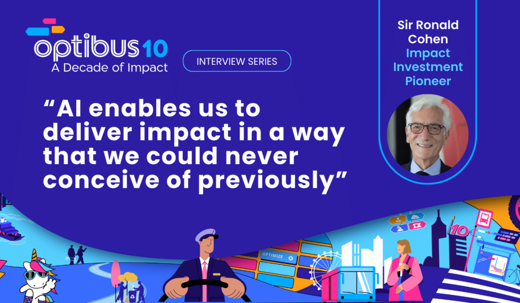 Optibus 10 interview series features Sir Ronald Cohen, impact investment pioneer, discussing how AI enables unprecedented delivery of social impact.