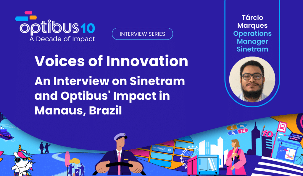 Optibus10 interview series featuring Tarcio Marques, Operations Manager at Sinetram, discussing Sinetram and Optibus' impact in Manaus, Brazil.